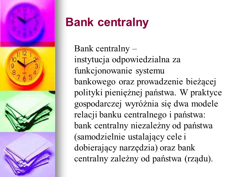 Bank centralny  Bank centralny –instytucja odpowiedzialna za funkcjonowanie systemu bankowego oraz prowadzenie bieżącej